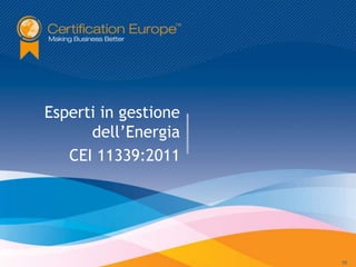 Esperti in gestione
      dell’Energia
   CEI 11339:2011




                      15
 