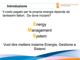Introduzione
Il costo pagato per la propria energia dipende da
tantissimi fattori. Da dove iniziare?

                      Energy
                  Management
                   System
Vuol dire mettere insieme Energia, Gestione e
                    Sistemi

                                                    30
 