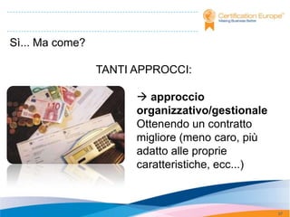 Sì... Ma come?

                 TANTI APPROCCI:

                        approccio
                       organizzativo/gestionale
                       Ottenendo un contratto
                       migliore (meno caro, più
                       adatto alle proprie
                       caratteristiche, ecc...)



                                                  37
 