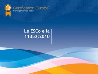 Le ESCo e la
11352:2010
 