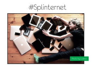 #Splinternet
Photo by: Lukew
 