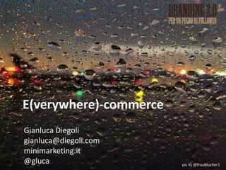 Gianluca Diegoli
gianluca@diegoli.com
minimarketing.it
@gluca
E(verywhere)-commerce
pic IG @fraublucher1
 