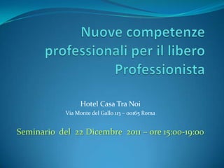 Hotel Casa Tra Noi
Via Monte del Gallo 113 – 00165 Roma

Seminario del 22 Dicembre 2011 – ore 15:00-19:00

 