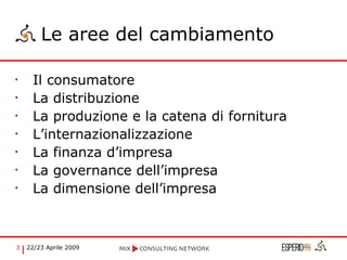 Le aree del cambiamento Il consumatore La distribuzione La produzione e la catena di fornitura L’internazionalizzazione La finanza d’impresa La governance dell’impresa La dimensione dell’impresa 