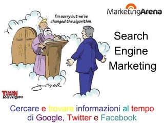 Cercare  e  trovare  informazioni  al  tempo  di  Google,  Twitter  e  Facebook Search  Engine  Marketing 