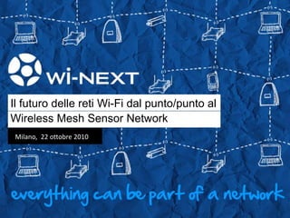 Il futuro delle reti Wi-Fi dal punto/punto al
Wireless Mesh Sensor Network
Milano, 22 ottobre 2010
 