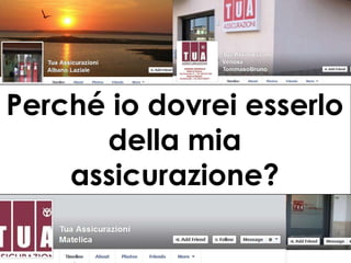 Perché io dovrei esserlo
della mia
assicurazione?

 