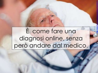 http://www.flickr.com/photos/andyde/4762068019

È come fare una
diagnosi online, senza
però andare dal medico.

 