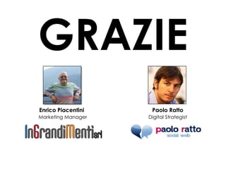 GRAZIE
Enrico Piacentini

Paolo Ratto

Marketing Manager

Digital Strategist

 