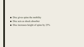 ■ Disc gives spine the mobility
■ Disc acts as shock absorber
■ Disc increases height of spine by 25%
 