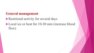 General management
Restricted activity for several days
Local ice or heat for 10-20 min (increase blood
flow)
 
