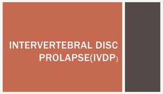 INTERVERTEBRAL DISC
PROLAPSE(IVDP)
 