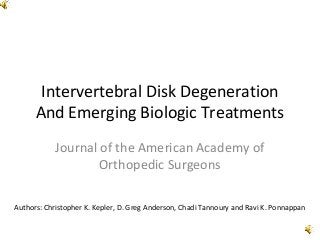 Intervertebral Disk Degeneration
And Emerging Biologic Treatments
Journal of the American Academy of
Orthopedic Surgeons
Authors: Christopher K. Kepler, D. Greg Anderson, Chadi Tannoury and Ravi K. Ponnappan

 