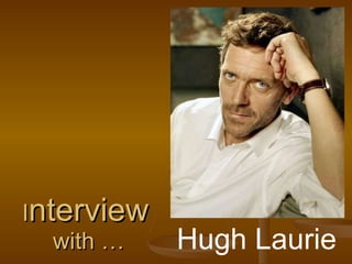 I nterview   with … Hugh Laurie   