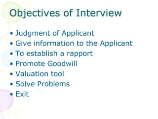 Objectives of InterviewJudgment of ApplicantGive information to the ApplicantTo establish a rapportPromote GoodwillValuation toolSolve ProblemsExit