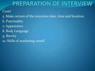 Conti’
5. Make certain of the interview date, time and location
6. Punctuality
7. Appearance
8. Body Language
9. Brevity
10. Skills of marketing onself.
 