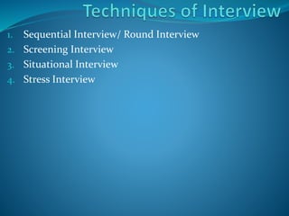 1. Sequential Interview/ Round Interview
2. Screening Interview
3. Situational Interview
4. Stress Interview
 