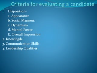 1. Disposition-
a. Appearance
b. Social Manners
c. Dynamism
d. Mental Power
E. Overall Impression
2. Knowlegde
3. Communication Skills
4. Leadership Qualities
 