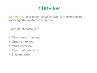 Interview  Definition: A discussion between two team members to exchange the related information. Types of Interview are: ,[object Object]