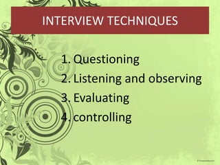 INTERVIEW TECHNIQUESQuestioningListening and observingEvaluatingcontrolling