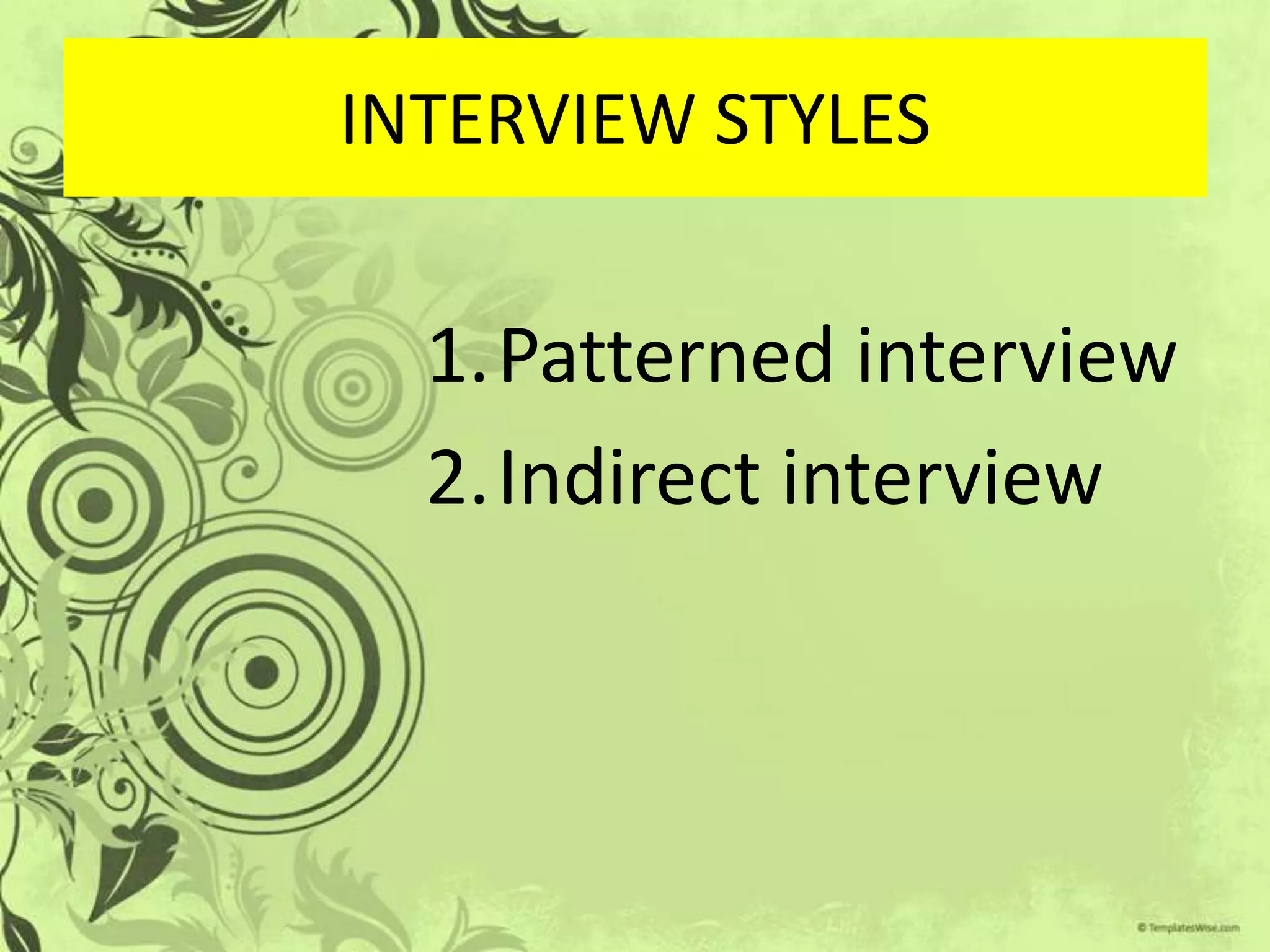 INTERVIEW STYLES


  1.Patterned interview
  2.Indirect interview
 