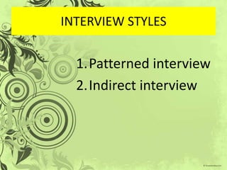 INTERVIEW STYLES


  1.Patterned interview
  2.Indirect interview
 