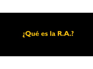 ¿Qué es la R.A.?
 