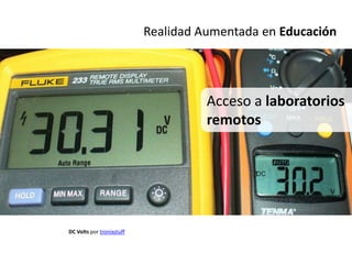 Realidad Aumentada en Educación




                                     Acceso a laboratorios
                                     remotos




DC Volts por tronixstuff
 