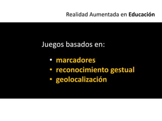Realidad Aumentada en Educación



Juegos basados en:
  • marcadores
  • reconocimiento gestual
  • geolocalización
 