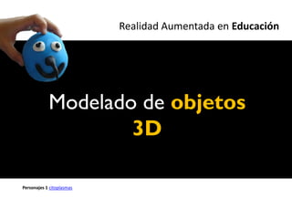 Realidad Aumentada en Educación




            Modelado de objetos
                    3D

Personajes 1 citoplasmas
 