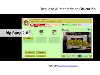 Realidad Aumentada en Educación




Big Bang 2.0




                   Big Bang 2.0 http://virtualwaregroup.com/
 