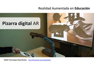 Realidad Aumentada en Educación



Pizarra digital AR




SMART Technologies Mixed Reality   http://smarttech.com/mixedreality
 