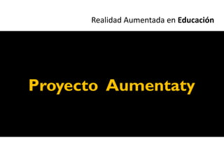 Realidad Aumentada en Educación




Proyecto Aumentaty
 
