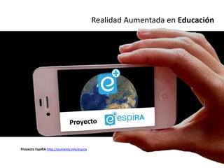 Realidad Aumentada en Educación




Proyecto EspiRA http://aumenta.me/espira
 