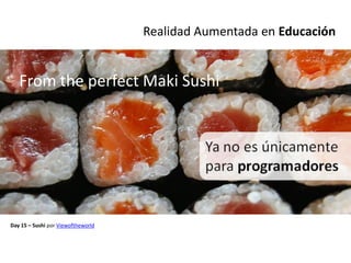 Realidad Aumentada en Educación


   From the perfect Maki Sushi




Day 15 – Sushi por Viewoftheworld
 