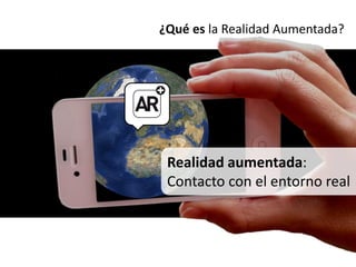 ¿Qué es la Realidad Aumentada?




 Realidad aumentada:
 Contacto con el entorno real
 