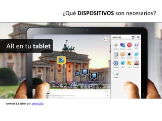 ¿Qué DISPOSITIVOS son necesarios?




AR en tu tablet




Android 6.1 tablet por WIKITUDE
 