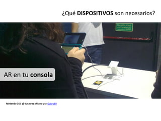 ¿Qué DISPOSITIVOS son necesarios?




AR en tu consola


Nintendo 3DS @ Alcatraz Milano por Gabry89
 