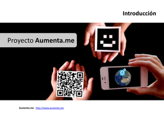 Introducción



Proyecto Aumenta.me




   Aumenta.me http://www.aumenta.me
 