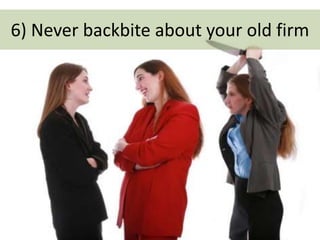 6) Never backbite about your old firm
