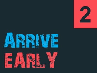 2
Arrive
EARLY
 