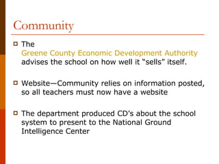 Community The  Greene County Economic Development Authority  advises the school on how well it “sells” itself. Website—Community relies on information posted, so all teachers must now have a website The department produced CD’s about the school system to present to the National Ground Intelligence Center 