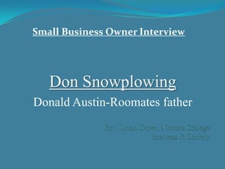 Small Business Owner Interview




   Don Snowplowing
Donald Austin-Roomates father
 