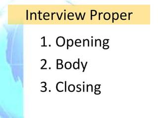 Interview Proper
  1. Opening
  2. Body
  3. Closing
 