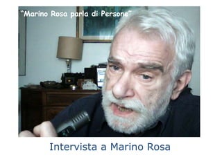 Intervista a Marino Rosa
Marino Rosa parla di
Persone
“Marino Rosa parla di Persone”
 