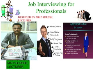 Job Interviewing for
Professionals
DESINGED BY,
MR.P.SURESH,
LECTURER
DESINGED BY MR.P.SURESH,
LECTURER
 