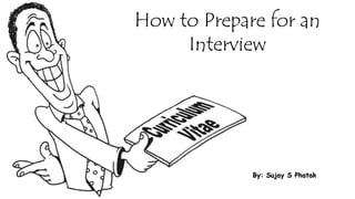 How to Prepare for an
Interview

By: Sujay S Phatak

 