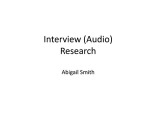 Interview (Audio)
Research
Abigail Smith

 