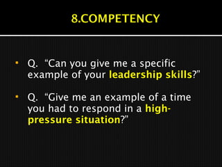  Q. “Can you give me a specific
example of your leadership skills?”
 Q. “Give me an example of a time
you had to respond in a high-
pressure situation?”
 