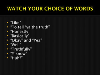  “Like”
 “To tell ‘ya the truth”
 “Honestly
 “Basically”
 “Okay” and “Yea”
 “Well”
 “Truthfully”
 “Y’know”
 “Huh?”
 